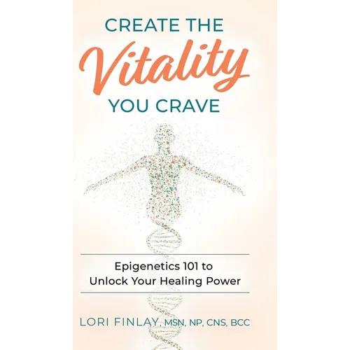 Create The Vitality You Crave: Epigenetics 101 to Unlock Your Healing Power