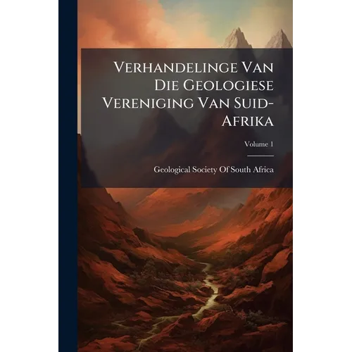 Verhandelinge Van Die Geologiese Vereniging Van Suid-Afrika; Volume 1