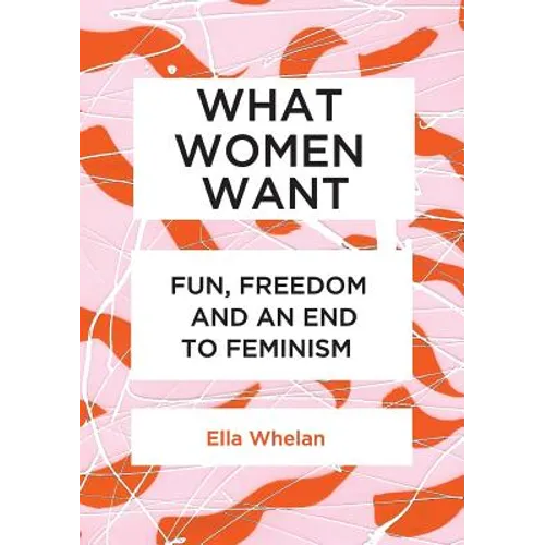 What Women Want: Fun, Freedom and an End to Feminism