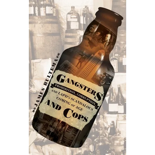 Gangsters and Cops - Prohibition, Corruption, and LAPD's Scandalous Coming of Age