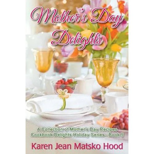 Mother's Day Delights Cookbook: A Collection of Mother's Day Recipes