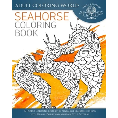 Seahorse Coloring Book: An Adult Coloring Book of 40 Zentangle Seahorse Designs with Henna, Paisley and Mandala Style Patterns