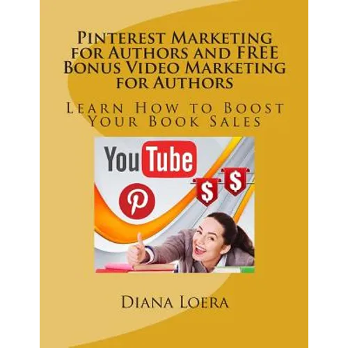 Pinterest Marketing for Authors and FREE Bonus Video Marketing for Authors: Learn How to Boost Your Book Sales