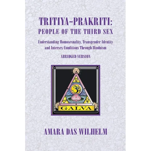Tritiya-Prakriti: People of the Third Sex: Understanding Homosexuality, Transgender Identity And Intersex Conditions Through Hinduism (Abridged Versio
