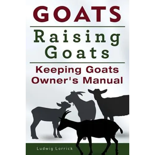 Goats. Raising Goats. Keeping Goats Owners Manual.