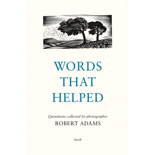 Words That Helped: Quotations Collected by the Photographer Robert Adams