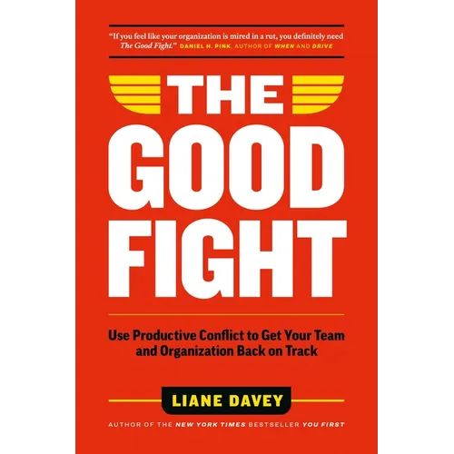 The Good Fight: Use Productive Conflict to Get Your Team and Organization Back on Track