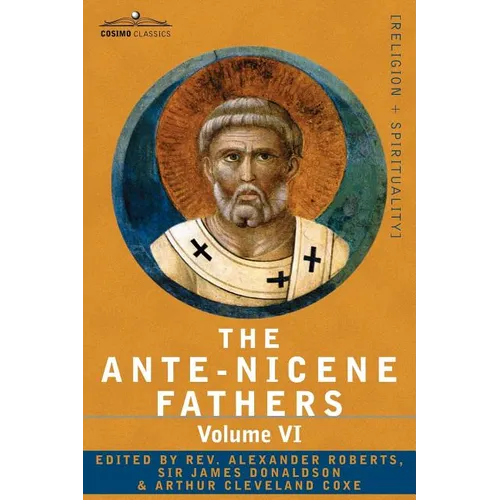 The Ante-Nicene Fathers: The Writings of the Fathers Down to A.D. 325, Volume VI Fathers of the Third Century - Gregory Thaumaturgus; Dinysius