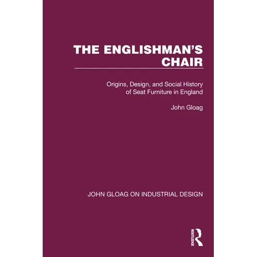 The Englishman's Chair: Origins, Design, and Social History of Seat Furniture in England