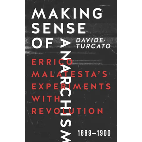 Making Sense of Anarchism: Errico Malatesta's Experiments with Revolution, 1889-1900