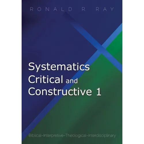 Systematics Critical and Constructive 1: Biblical-Interpretive-Theological-Interdisciplinary