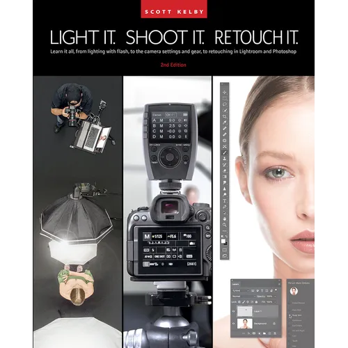 Light It, Shoot It, Retouch It (2nd Edition): Learn It All, from Lighting with Flash, to the Camera Settings and Gear, to Retouching in Lightroom and