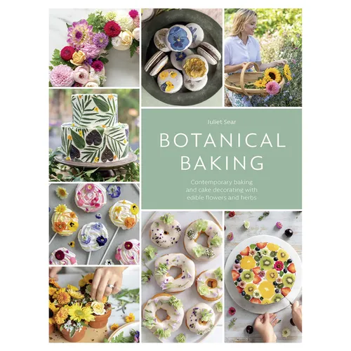 Botanical Baking: Contemporary Baking and Cake Decorating with Edible Flowers and Herbs