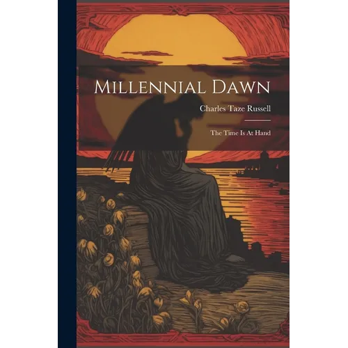 Millennial Dawn: The Time Is At Hand