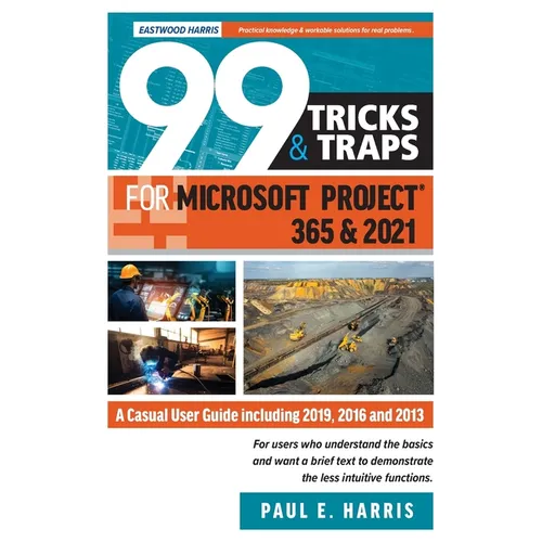 99 Tricks and Traps for Microsoft Project 365 and 2021: A Casual User Guide Including 2019, 2016 and 2013