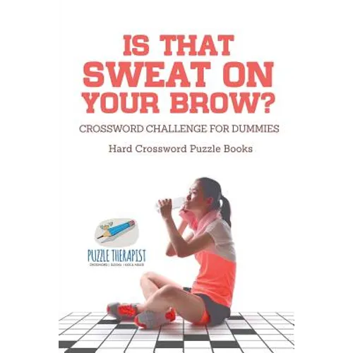 Is That Sweat on Your Brow? Hard Crossword Puzzle Books Crossword Challenge for Dummies