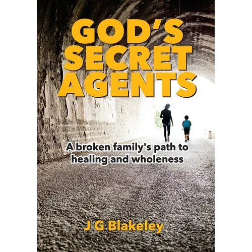 God's Secret Agents: A broken family's path to healing and wholeness
