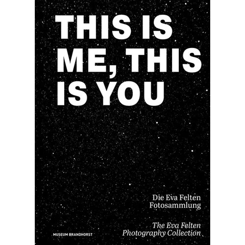 This Is Me, This Is You. the Eva Felten Photography Collection/ Die Eva Felten Fotosammlung