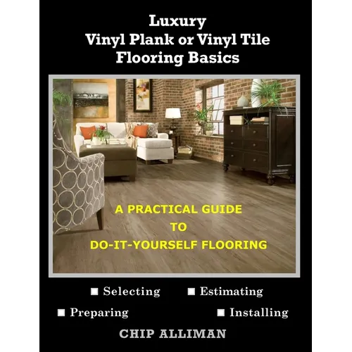 Luxury Vinyl Plank or Vinyl Tile Flooring Basics: A Practical Guide to Do-It-Yourself Flooring