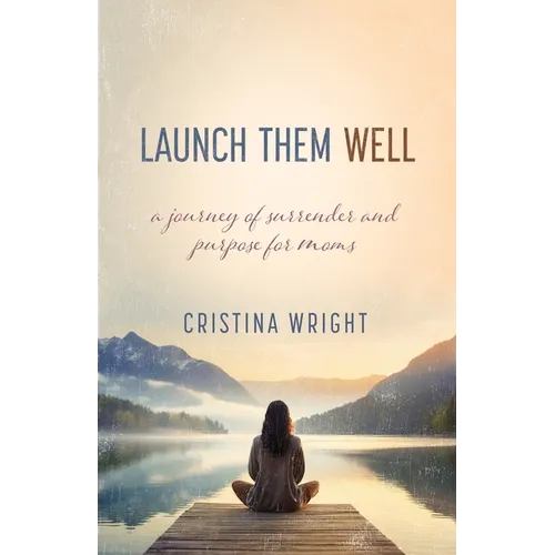 Launch Them Well: A Mom's Journey of Surrender and Purpose
