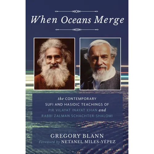 When Oceans Merge: The Contemporary Sufi and Hasidic Teachings of Pir Vilayat Khan and Rabbi Zalman Schachter-Shalomi