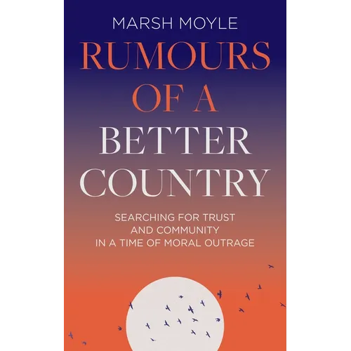 Rumours of a Better Country: Searching for trust and community in a time of moral outrage