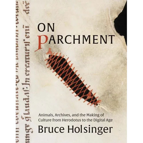 On Parchment: Animals, Archives, and the Making of Culture from Herodotus to the Digital Age