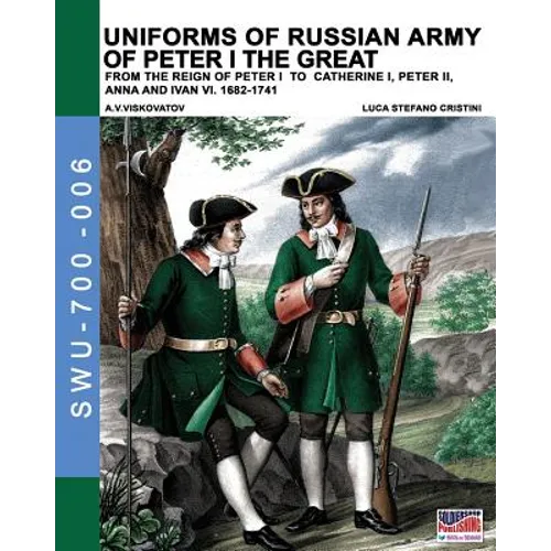 Uniforms of Russian army of Peter I the Great: from the reign of peter I to Catherine I, peter II, Anna and Ivan VI. 1682-1741