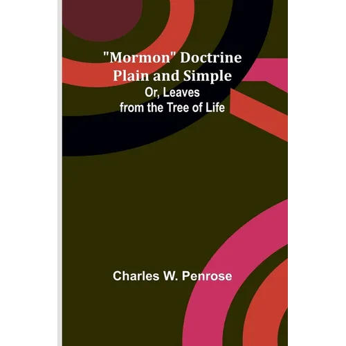 Mormon Doctrine Plain and Simple; Or, Leaves from the Tree of Life