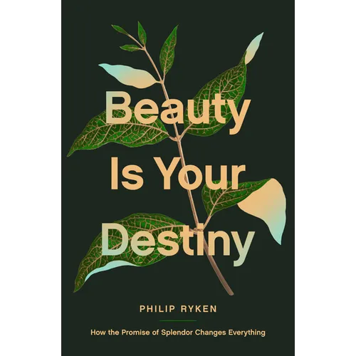 Beauty Is Your Destiny: How the Promise of Splendor Changes Everything