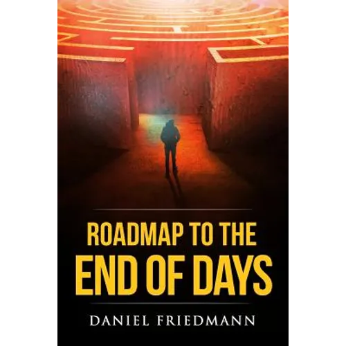 Roadmap to the End of Days: Demystifying Biblical Eschatology To Explain The Past, The Secret To The Apocalypse And The End Of The World