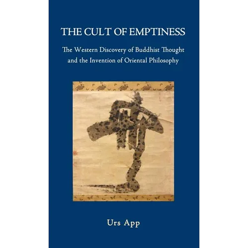 The Cult of Emptiness. the Western Discovery of Buddhist Thought and the Invention of Oriental Philosophy