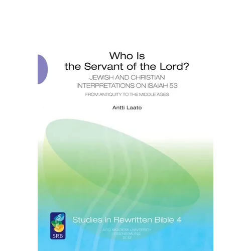 Who Is the Servant of the Lord?: Jewish and Christian Interpretations on Isaiah 53 from Antiquity to the Middle Ages