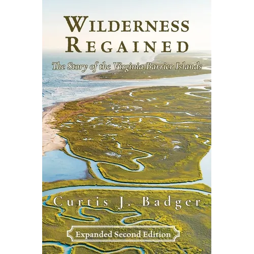 Wilderness Regained: The Story of the Virginia Barrier Islands: SECOND EDITION: The Story of the Virginia Barrier Islands