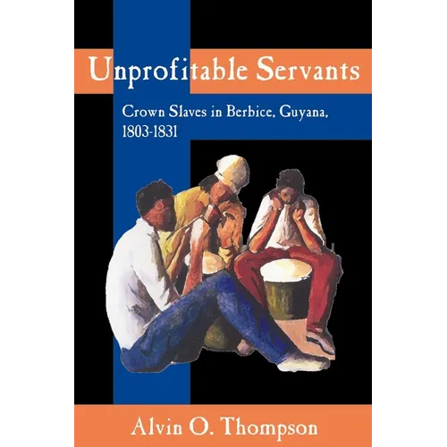 Unprofitable Servants: Crown Slaves in Berbice, Guyana, 1803-1831