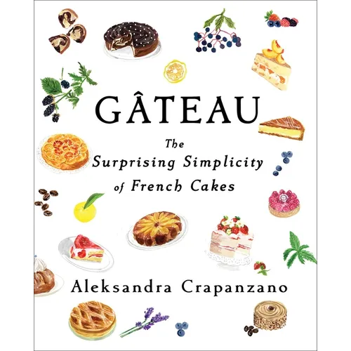 Gateau: The Surprising Simplicity of French Cakes (a Cookbook)