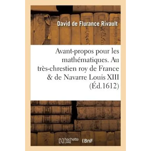Proemium Mathematicum Gallorum Regi Christianissmo & Navarrae Ludovico XIII.: Avant-Propos Pour Les Mathématiques. Au Très-Chrestien Roy de France & d