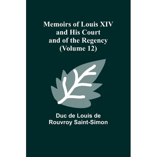 Memoirs of Louis XIV and His Court and of the Regency (Volume 12)