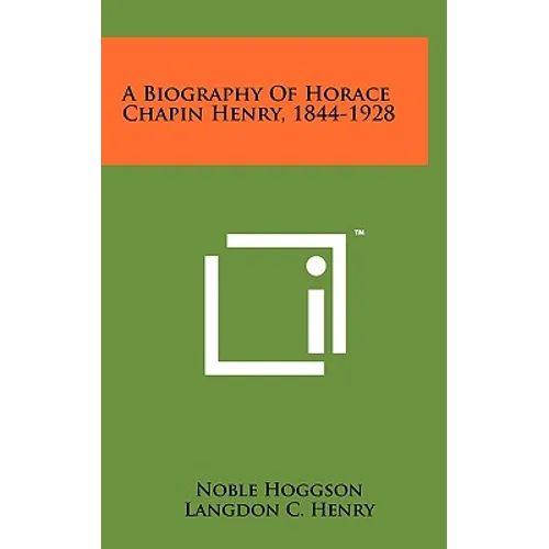A Biography of Horace Chapin Henry, 1844-1928