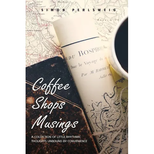 Coffee Shops Musings: A Collection of Little Rhythmic Thoughts Unbound by Convenience