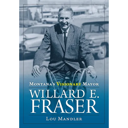 Montana's Visionary Mayor: Willard E Fraser