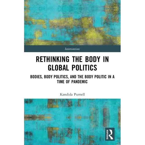 Rethinking the Body in Global Politics: Bodies, Body Politics, and the Body Politic in a Time of Pandemic