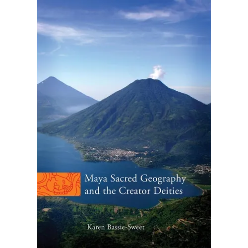 Maya Sacred Geography and the Creator Deities: Volume 257