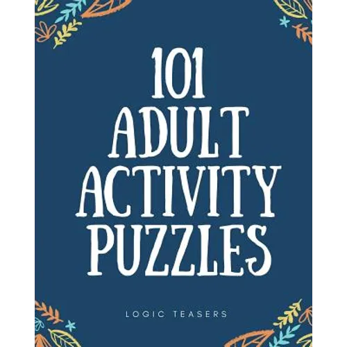 101 Adult Activity Puzzles: Brain Teasers For All Ages
