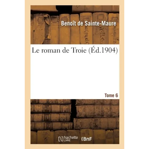 Le Roman de Troie. Tome 6