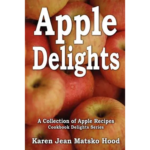 Apple Delights Cookbook: A Collection of Apple Recipes