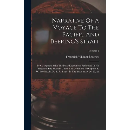 Narrative Of A Voyage To The Pacific And Beering's Strait: To Co-operate With The Polar Expeditions Performed In His Majesty's Ship Blossom Under The
