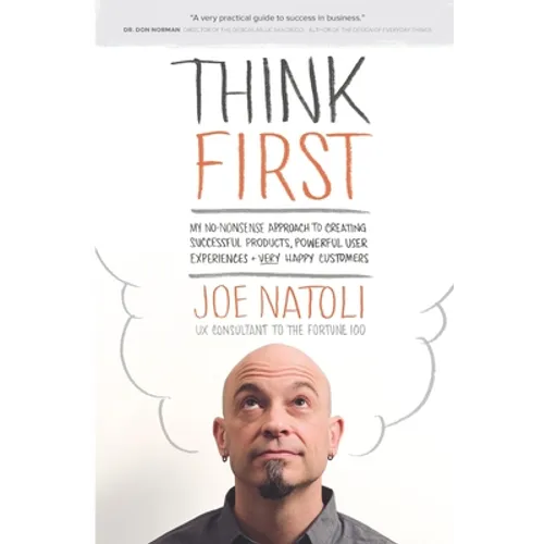 Think First: My No-Nonsense Approach to Creating Successful Products, Memorable User Experiences + Very Happy Customers