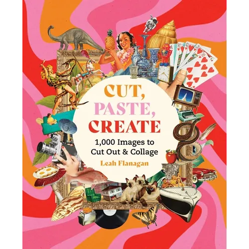 Cut, Paste Create: 1000 Images to Cut Out and Collage
