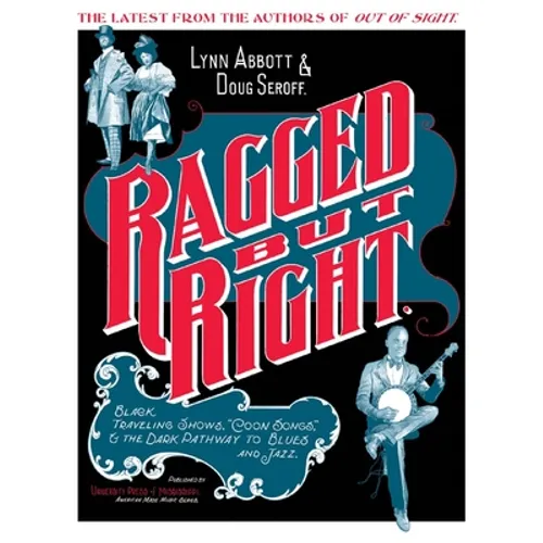 Ragged But Right: Black Traveling Shows, "coon Songs," and the Dark Pathway to Blues and Jazz